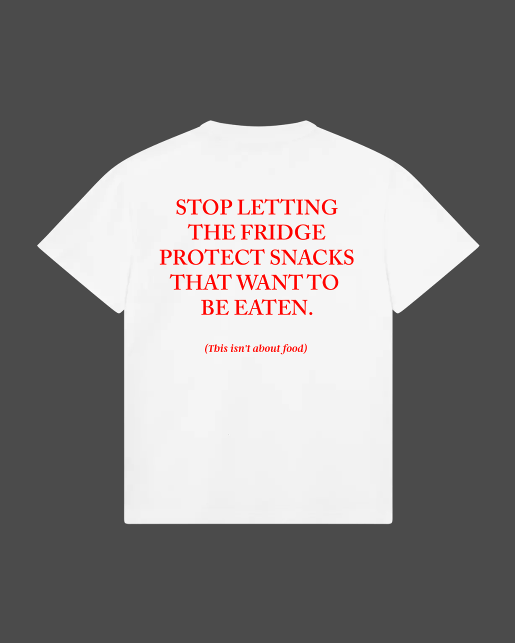 Stop Letting The Fridge Protect Snacks That Want To Be Eaten Tee
