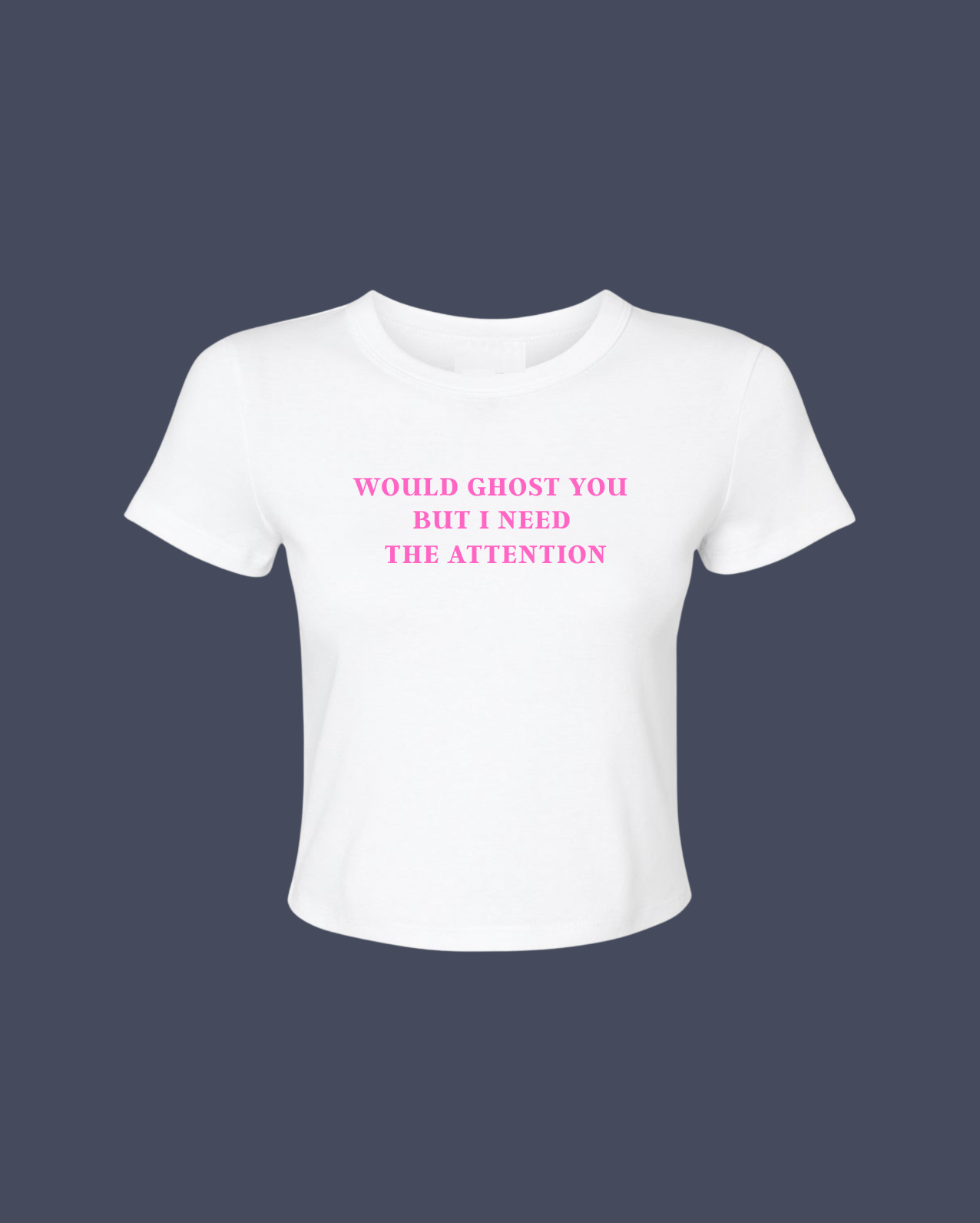 Would Ghost You But I Need The Attention Cropped Tee