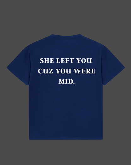 She Left You Cuz You Were Mid Tee