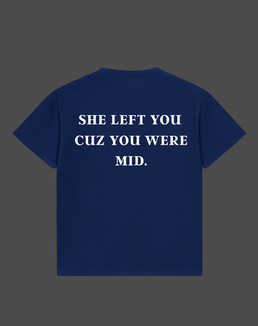 She Left You Cuz You Were Mid Tee